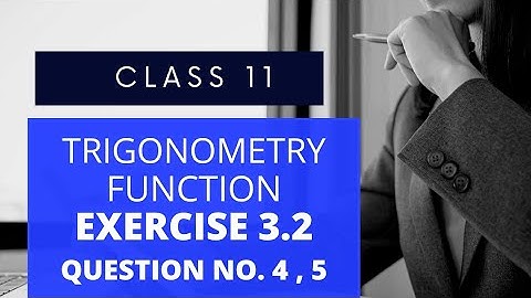 Chapter 3 Exercise 3.2  Q4, Q5 Trigonometric Functions Class 11 Maths NCERT