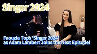 Hot Topics: Faouzia Tops 'Singer 2024' as Adam Lambert Joins the Next Episode!