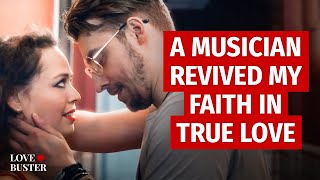 A Musician Revived My Faith In True Love | @Lovebuster_