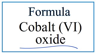 How to Write the Formula for Cobalt (VI) oxide