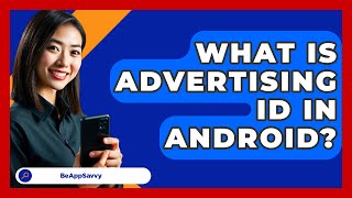 What Is Advertising ID In Android? - Be App Savvy screenshot 4