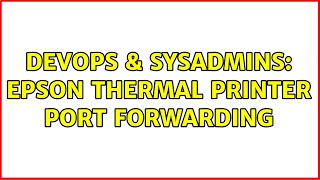DevOps & SysAdmins: Epson thermal printer port forwarding