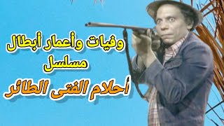 وفيات واعمار ابطال مسلسل احلام الفتي الطائر إنتاج 1978