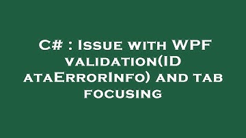 C# : Issue with WPF validation(IDataErrorInfo) and tab focusing