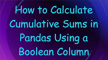 How to Calculate Cumulative Sums in Pandas Using a Boolean Column