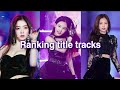 Ranking the big 3 girlgroups title tracks ♡