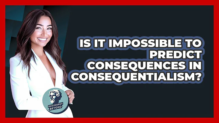 Is It Impossible To Predict Consequences In Consequentialism? - Philosophy Beyond