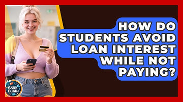 How Do Students Avoid Loan Interest While Not Paying? - Student Score Builder