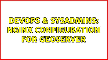 DevOps & SysAdmins: Nginx configuration for Geoserver