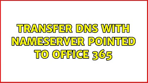 Transfer DNS with nameserver pointed to Office 365 (2 Solutions!!)