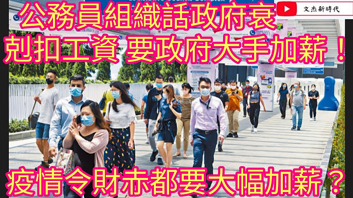 公務員組織話政府衰 剋扣工資 要政府大手加薪！疫情令財赤都要大幅加薪？/文傑新時代/2023年5月18日 - 天天要聞