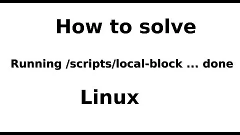 How to solve the Running /scripts/local-block loop while booting in linux