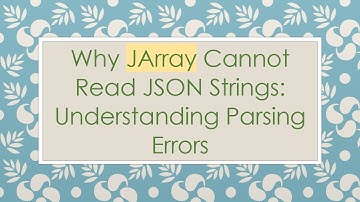Why JArray Cannot Read JSON Strings: Understanding Parsing Errors