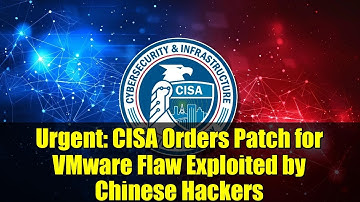 Urgent: CISA Orders Patch for VMware Flaw Exploited by Chinese Hackers