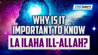 Why Is It Important To Know La ilaha ill-Allah?