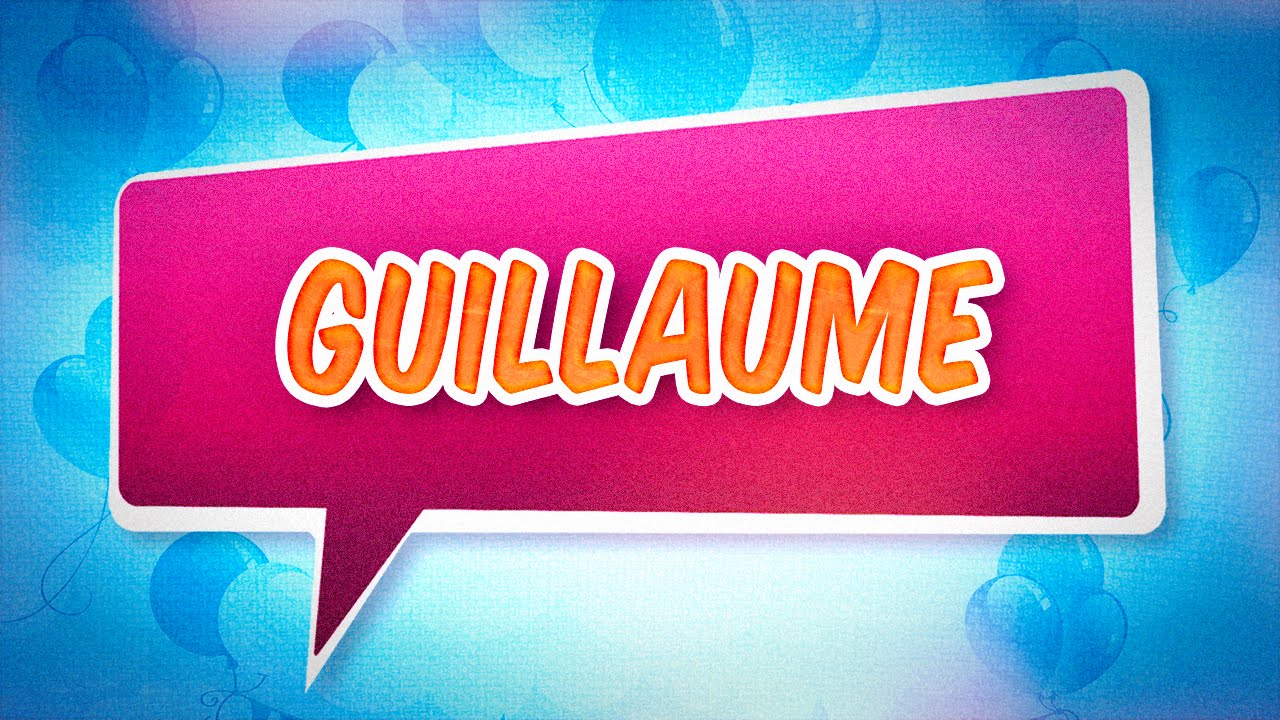 Joyeux anniversaire Guillaume YouTube