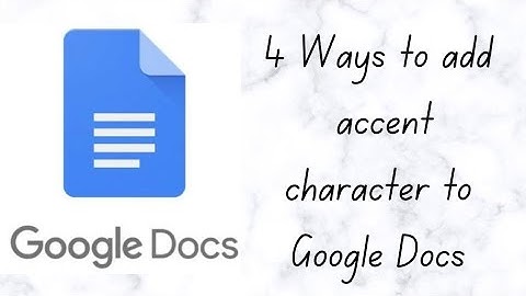 4 Ways to Add Accent Marks to Letters in Google Docs ?