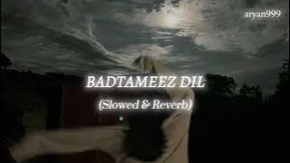 Badtameez Dil (Slowed & Reverb) | ARYAN
