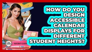 How Do You Design Accessible Calendar Displays For Different Student Heights?