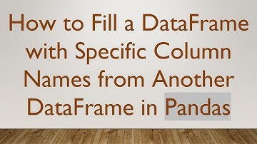 How to Fill a DataFrame with Specific Column Names from Another DataFrame in Pandas