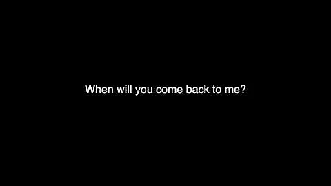 When will you come back to me?