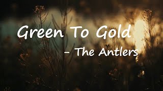 The Antlers - "Green to Gold" Lyrics