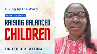 Raising Balanced Children || Dr Folu Olatona || Living By The Word, Feb. 2025