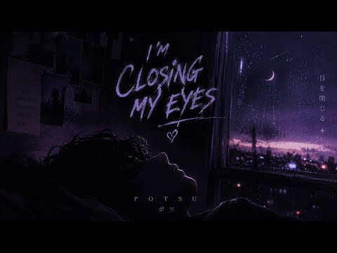 I'm Closing My Eyes - by Potsu [Lyrics]