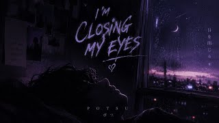 I'm Closing My Eyes - by Potsu [Lyrics]