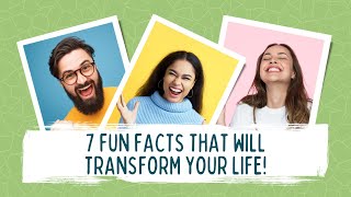 7 Fun Facts That Will Transform Your Life