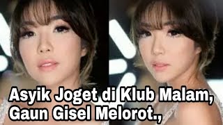 Asyik Joget di Klub Malam, Gaun Gisel Melorot.,