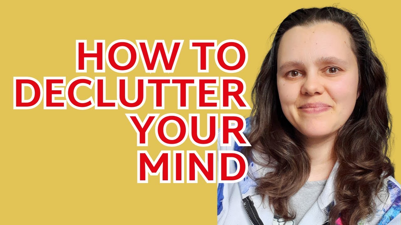 How to declutter your mind? Tips that work! -- Be the Change EP 6 - YouTube
