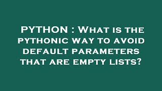 PYTHON : What is the pythonic way to avoid default parameters that are empty lists?