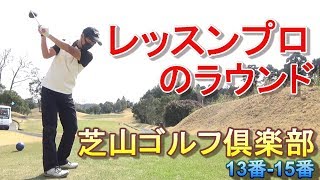 ダフっても、トップしてもパーを取る...！たまに上手いレッスンプロのラウンド☆芝山ゴルフ倶楽部13番-15番