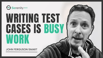 Writing Test Cases is Busy Work | Serenity Dojo TV