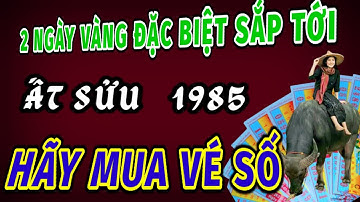 XUẤT HIỆN HAI NGÀY LỘC VÀNG ĐẶC BIỆT GIÚP CHO NGƯỜI TUỔI ẤT SỬU 1985 ÔM ĐỘC TRÚNG SỐ ĐỔI ĐỜI ĐẠI GIA
