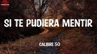 Calibre 50 - Si Te Pudiera Mentir (Letra/Lyrics)