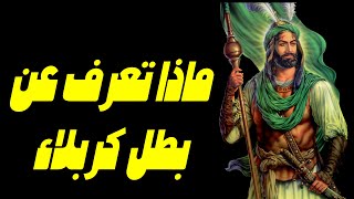 ماذا تعرف عن ابي الفضل العباس عليه السلام