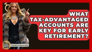 What Tax-advantaged Accounts Are Key For Early Retirement? - The Rich And Famous Files