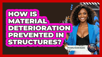 How Is Material Deterioration Prevented In Structures? - Epic World Record Holders