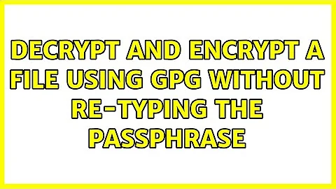 Decrypt and encrypt a file using gpg without re-typing the passphrase