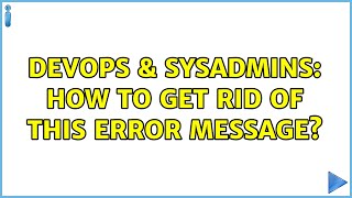 Celebrity DevOps & SysAdmins: How to get rid of this error message? Wealth