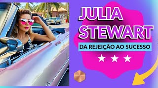 JULIA STEWART DA REJEICAO AO SUCESSO
