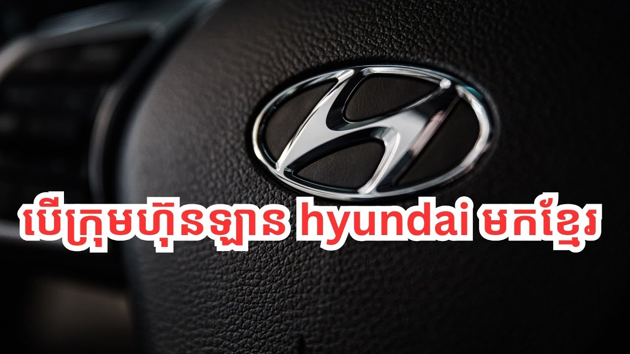 តើ​ក្រុមហ៊ុន​ឡាន Hyundai ធំប៉ុណ្ណា?/How big Hyundai is?
