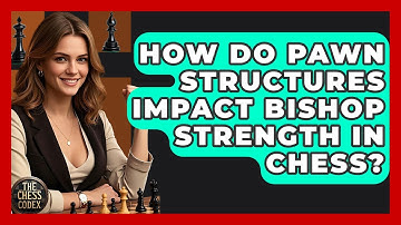How Do Pawn Structures Impact Bishop Strength In Chess? - The Chess Codex