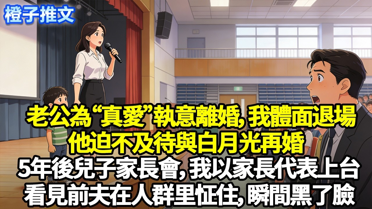 老公為“真愛”執意離婚，我體面退場，他迫不及待與白月光再婚。5年後兒子家長會，我以優秀家長代表上台發言。看見前夫在人群里怔住，瞬間黑了臉#追妻火葬場 #情感 #一口氣看完 #故事 #橙子推文