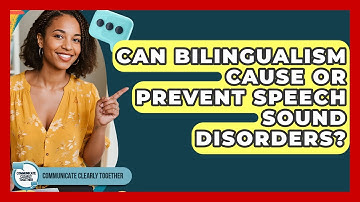 Can Bilingualism Cause Or Prevent Speech Sound Disorders? - Communicate Clearly Together
