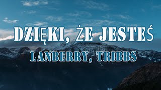 Lanberry, Tribbs - Dzięki, Że Jesteś (Tekst/Liryk) || Byłominęło, Ze Mną Bądź, Niech Chwila Trwa