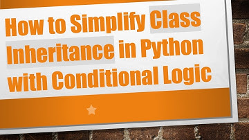 How to Simplify Class Inheritance in Python with Conditional Logic