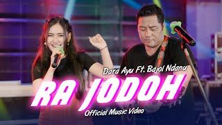 Dara Ayu Ft. Bajol Ndanu - Ra Jodoh (Official Music Video)